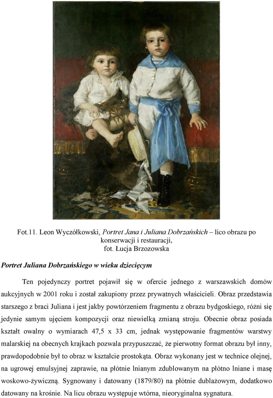 właścicieli. Obraz przedstawia starszego z braci Juliana i jest jakby powtórzeniem fragmentu z obrazu bydgoskiego, różni się jedynie samym ujęciem kompozycji oraz niewielką zmianą stroju.