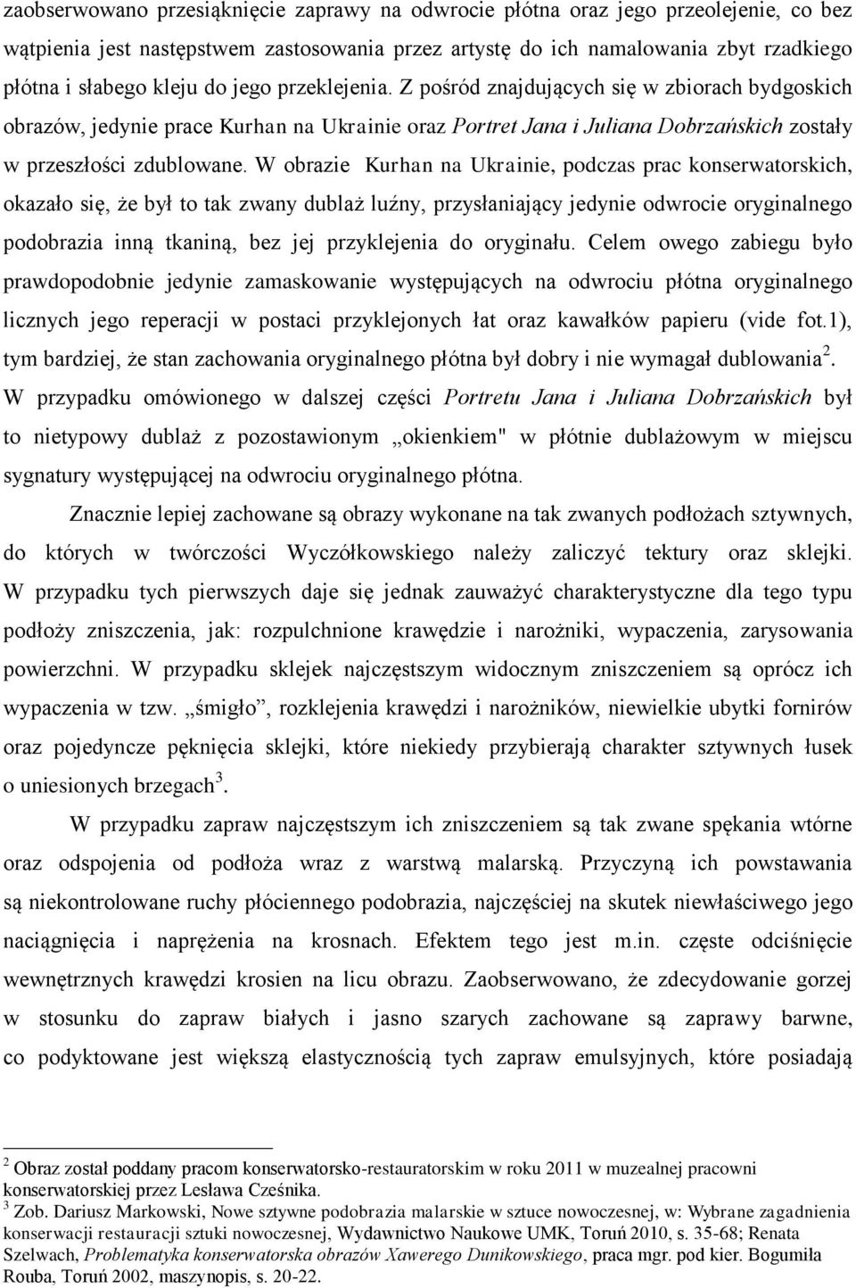 W obrazie Kurhan na Ukrainie, podczas prac konserwatorskich, okazało się, że był to tak zwany dublaż luźny, przysłaniający jedynie odwrocie oryginalnego podobrazia inną tkaniną, bez jej przyklejenia