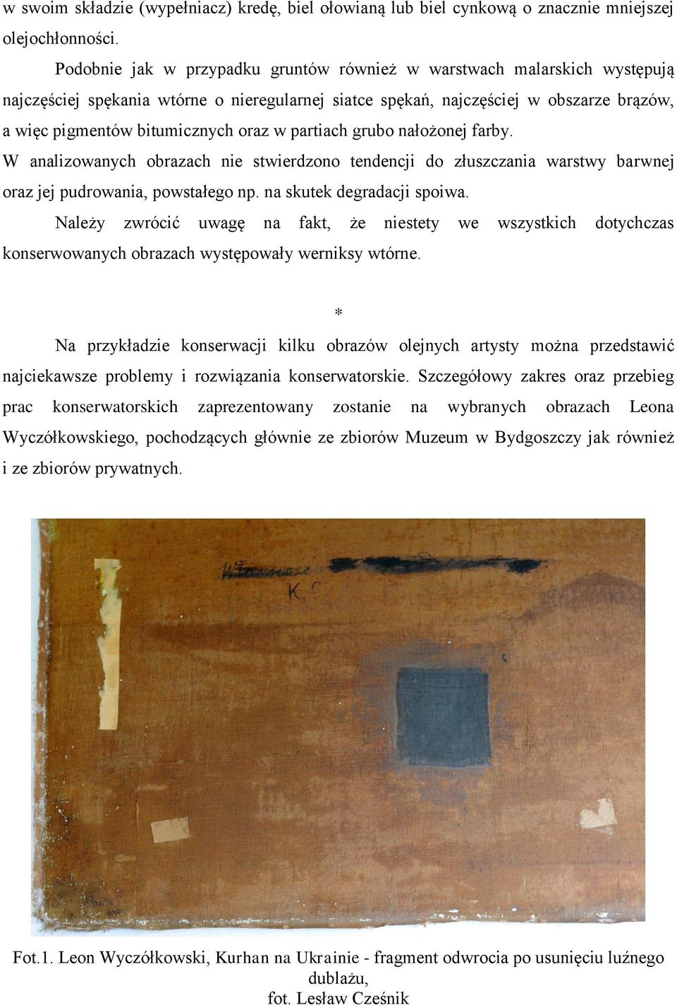 w partiach grubo nałożonej farby. W analizowanych obrazach nie stwierdzono tendencji do złuszczania warstwy barwnej oraz jej pudrowania, powstałego np. na skutek degradacji spoiwa.