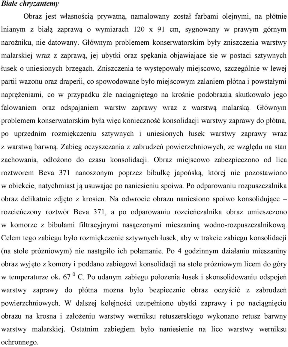 Zniszczenia te występowały miejscowo, szczególnie w lewej partii wazonu oraz draperii, co spowodowane było miejscowym zalaniem płótna i powstałymi naprężeniami, co w przypadku źle naciągniętego na