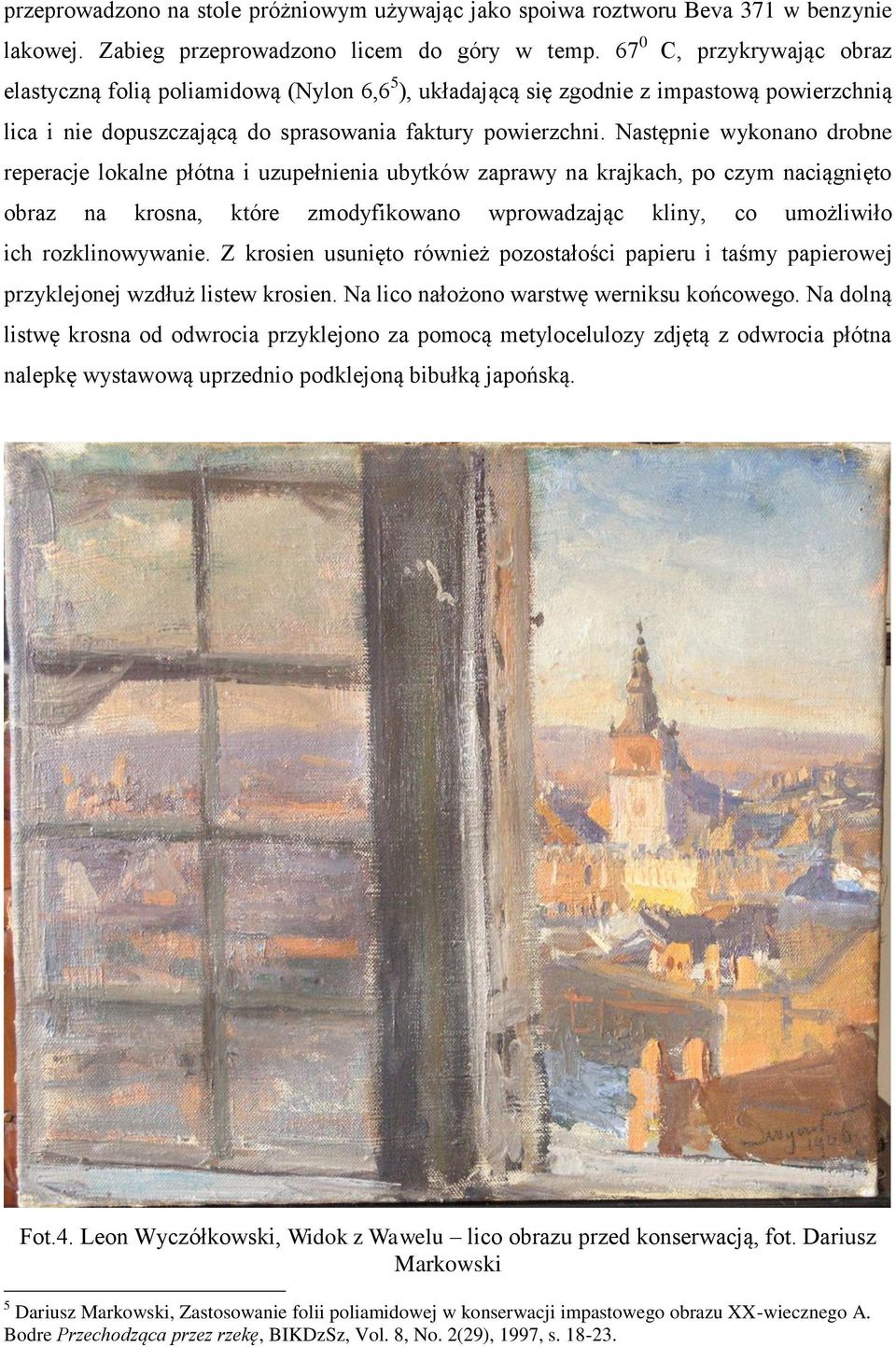 Następnie wykonano drobne reperacje lokalne płótna i uzupełnienia ubytków zaprawy na krajkach, po czym naciągnięto obraz na krosna, które zmodyfikowano wprowadzając kliny, co umożliwiło ich