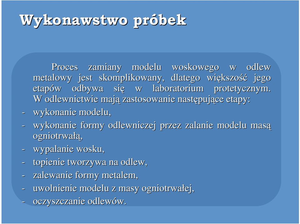 W odlewnictwie mają zastosowanie następuj pujące etapy: - wykonanie modelu, - wykonanie formy odlewniczej przez