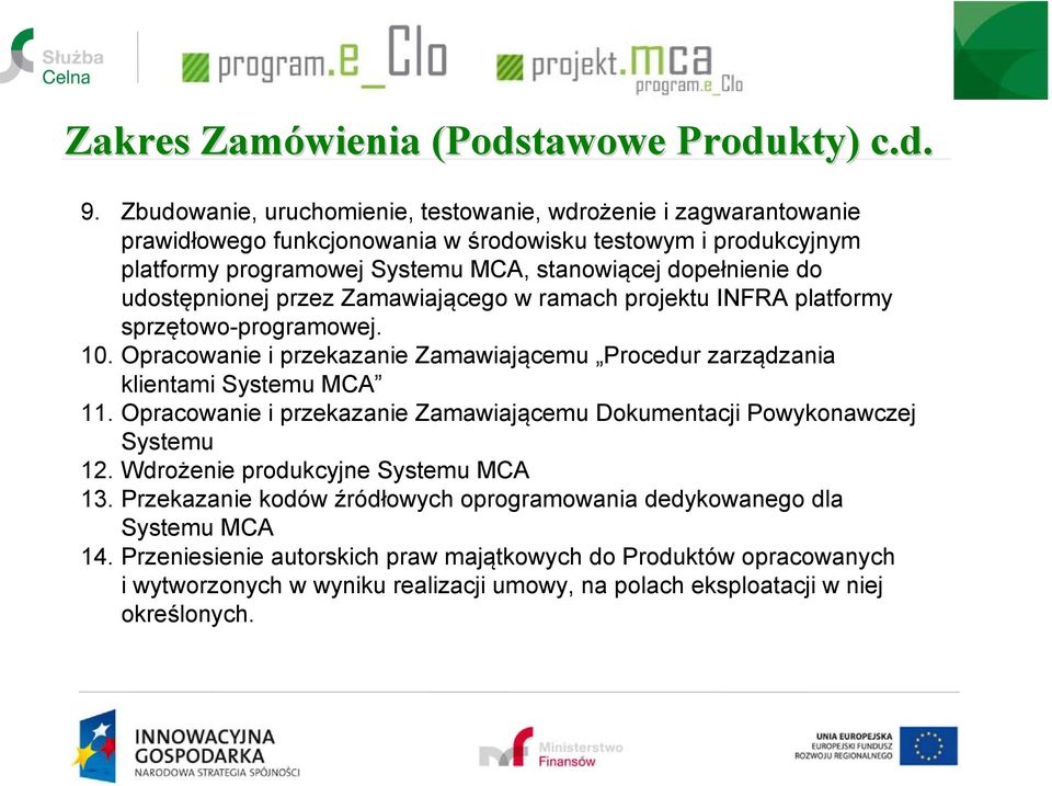 udostępnionej przez Zamawiającego w ramach projektu INFRA platformy sprzętowo-programowej. 10. Opracowanie i przekazanie Zamawiającemu Procedur zarządzania klientami Systemu MCA 11.