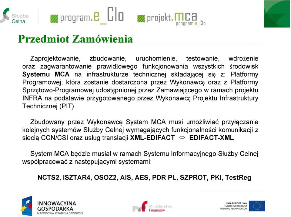 przygotowanego przez Wykonawcę Projektu Infrastruktury Technicznej (PIT) Zbudowany przez Wykonawcę System MCA musi umożliwiać przyłączanie kolejnych systemów Służby Celnej wymagających