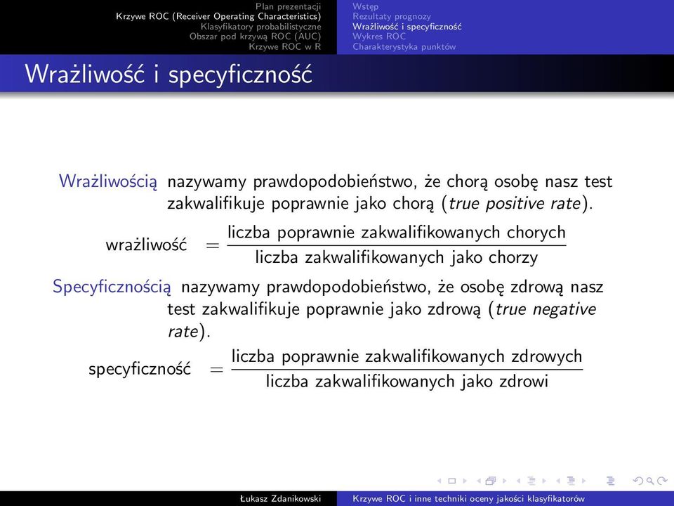 wrażliwość = liczba poprawnie zakwalifikowanych chorych liczba zakwalifikowanych jako chorzy Specyficznością
