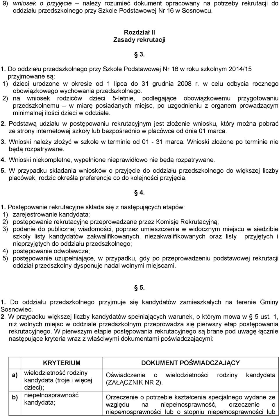 Do oddziału przedszkolnego przy Szkole Podstawowej Nr 16 w roku szkolnym 2014/15 przyjmowane są: 1) dzieci urodzone w okresie od 1 lipca do 31 grudnia 2008 r.