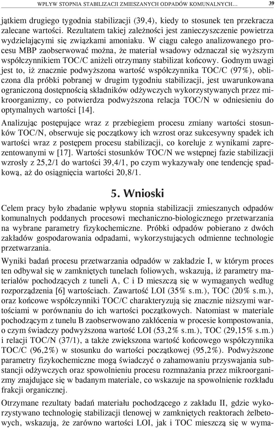 W ciągu całego analizowanego procesu MBP zaobserwować można, że materiał wsadowy odznaczał się wyższym współczynnikiem TOC/C aniżeli otrzymany stabilizat końcowy.