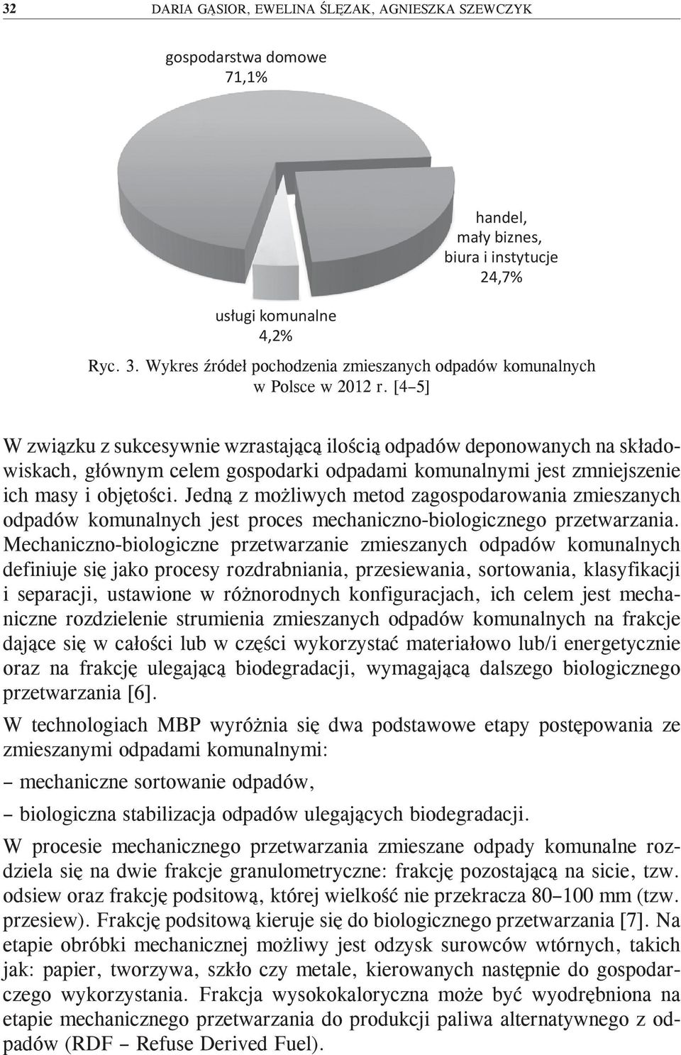 [4 5] W związku z sukcesywnie wzrastającą ilością odpadów deponowanych na składowiskach, głównym celem gospodarki odpadami komunalnymi jest zmniejszenie ich masy i objętości.