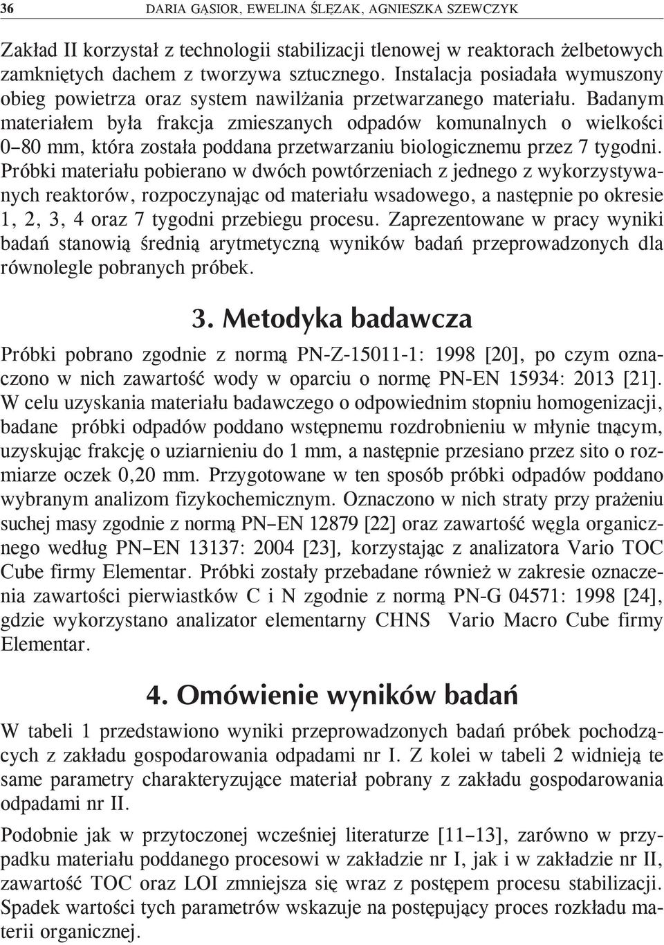 Badanym materiałem była frakcja zmieszanych odpadów komunalnych o wielkości 0 80 mm, która została poddana przetwarzaniu biologicznemu przez 7 tygodni.