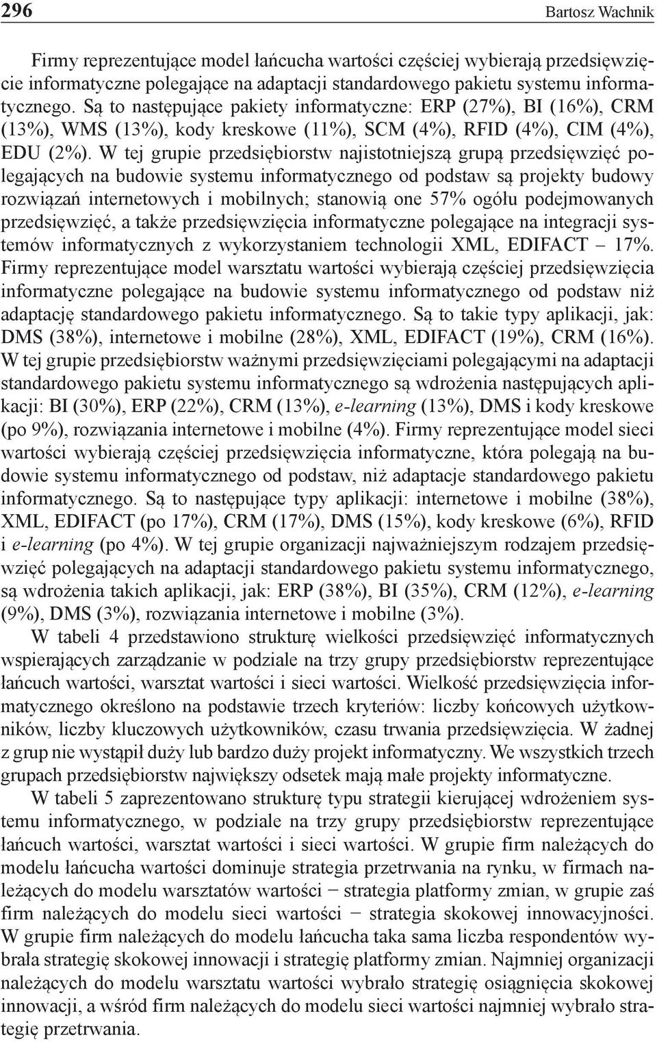 W tej grupie przedsiębiorstw najistotniejszą grupą przedsięwzięć polegających na budowie systemu informatycznego od podstaw są projekty budowy rozwiązań internetowych i mobilnych; stanowią one 57%