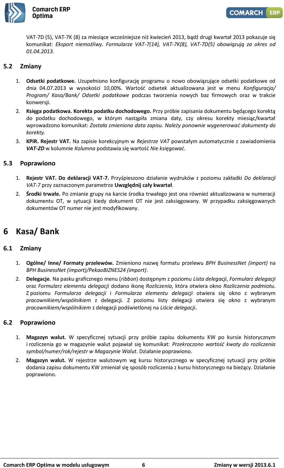 2013 w wysokości 10,00%. Wartość odsetek aktualizowana jest w menu Konfiguracja/ Program/ Kasa/Bank/ Odsetki podatkowe podczas tworzenia nowych baz firmowych oraz w trakcie konwersji. 2.