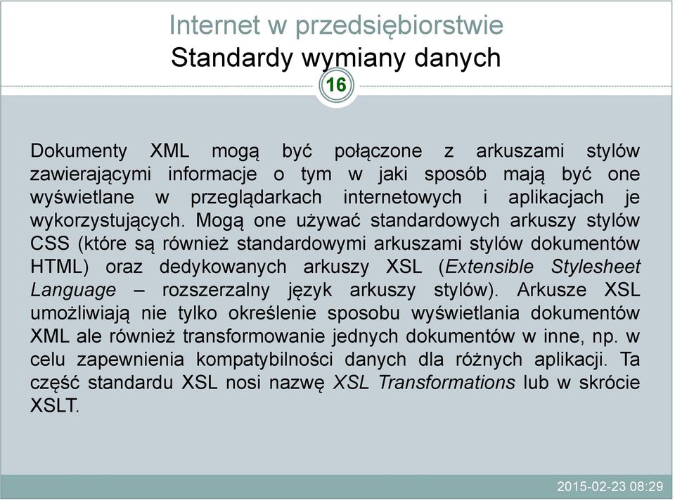 Mogą one używać standardowych arkuszy stylów CSS (które są również standardowymi arkuszami stylów dokumentów HTML) oraz dedykowanych arkuszy XSL (Extensible Stylesheet