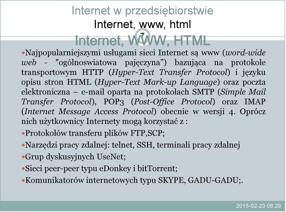 POP3 (Post-Office Protocol) oraz IMAP (Internet Message Access Protocol) obecnie w wersji 4.