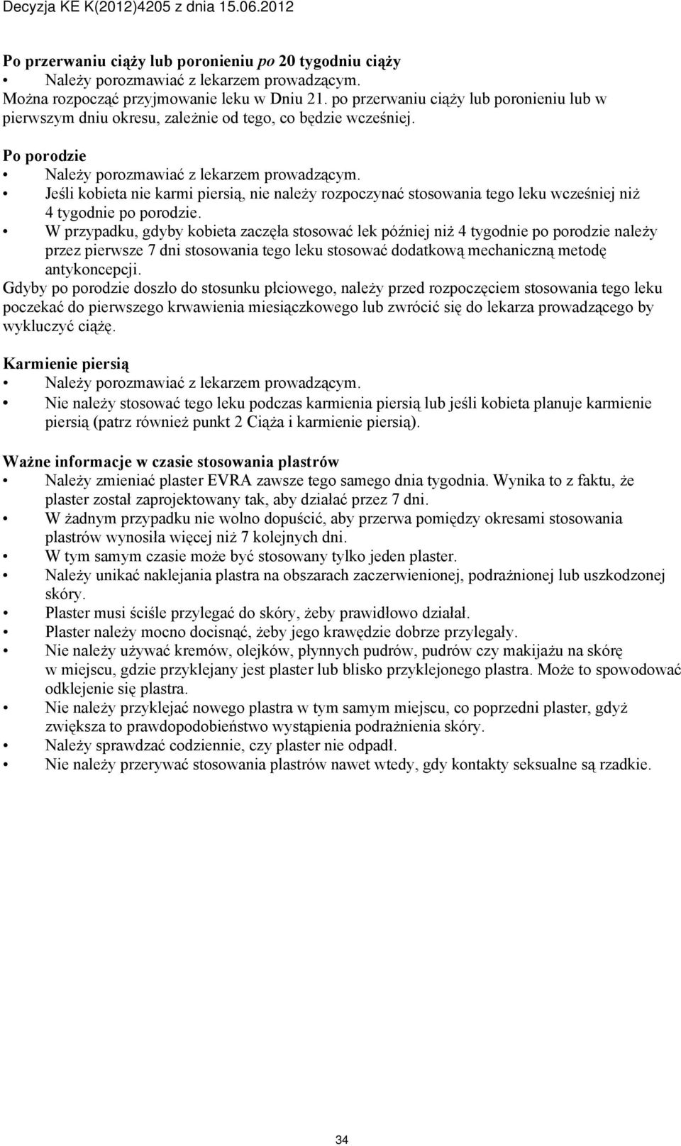 Jeśli kobieta nie karmi piersią, nie należy rozpoczynać stosowania tego leku wcześniej niż 4 tygodnie po porodzie.