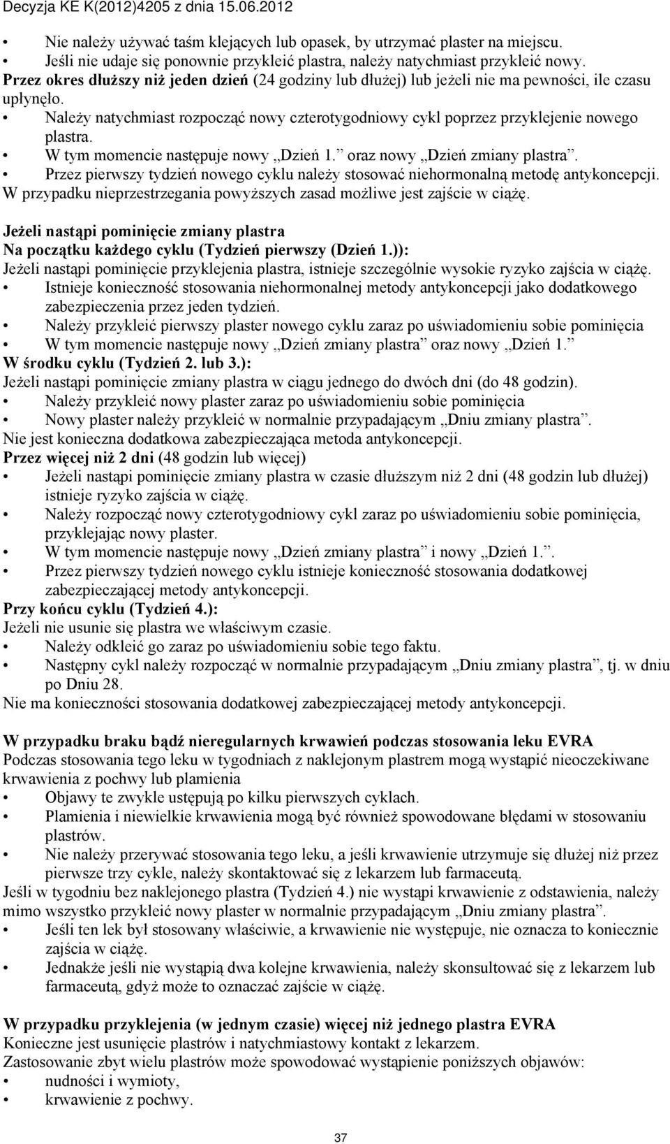 W tym momencie następuje nowy Dzień 1. oraz nowy Dzień zmiany plastra. Przez pierwszy tydzień nowego cyklu należy stosować niehormonalną metodę antykoncepcji.