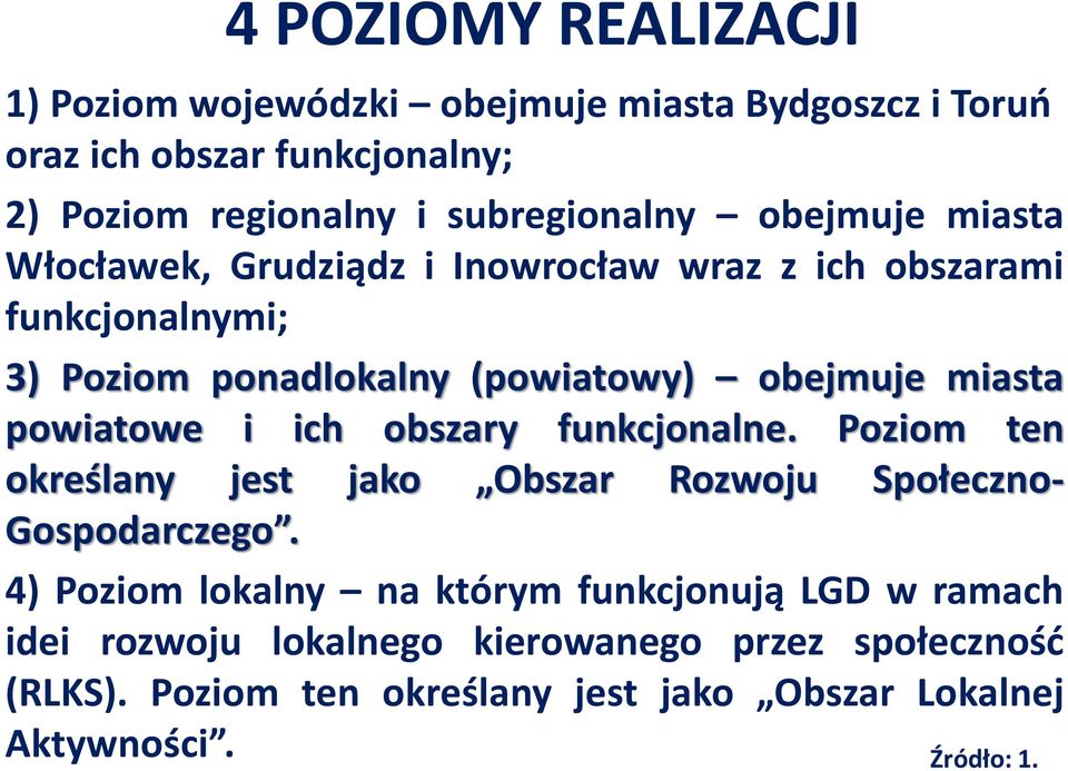 obejmuje miasta powiatowe i ich obszary funkcjonalne. Poziom ten określany jest jako Obszar Rozwoju Społeczno- Gospodarczego.