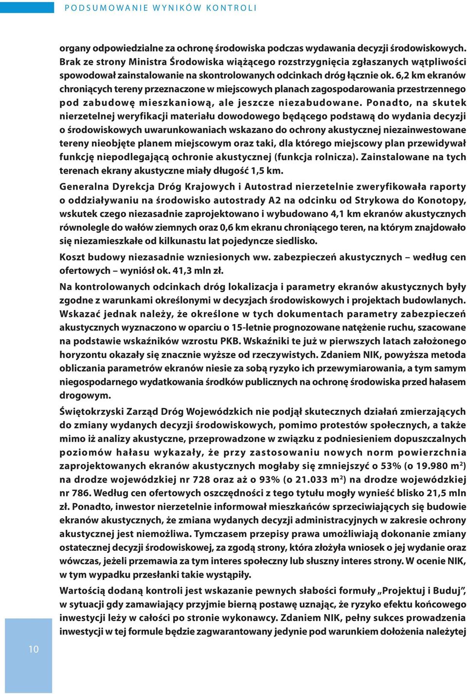 6,2 km ekranów chroniących tereny przeznaczone w miejscowych planach zagospodarowania przestrzennego pod zabudowę mieszkaniową, ale jeszcze niezabudowane.