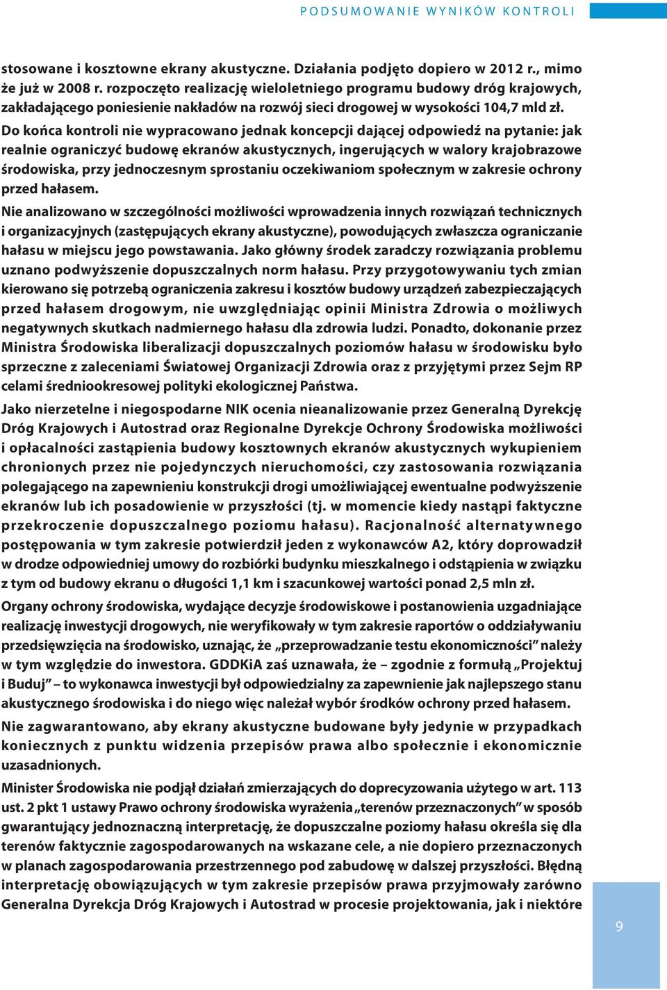 Do końca kontroli nie wypracowano jednak koncepcji dającej odpowiedź na pytanie: jak realnie ograniczyć budowę ekranów akustycznych, ingerujących w walory krajobrazowe środowiska, przy jednoczesnym