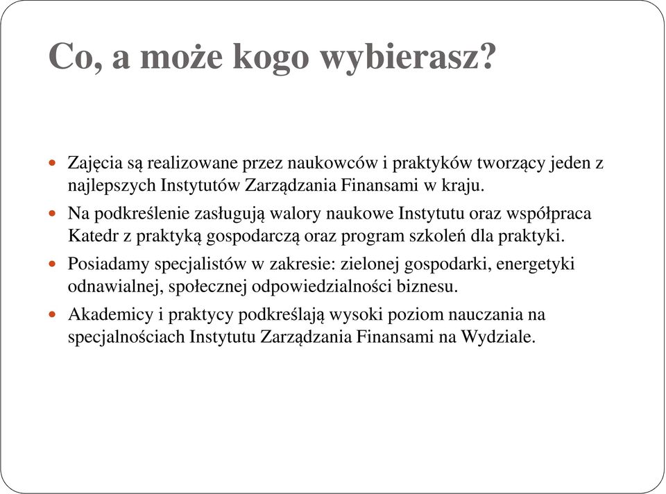 Na podkreślenie zasługują walory naukowe Instytutu oraz współpraca Katedr z praktyką gospodarczą oraz program szkoleń dla