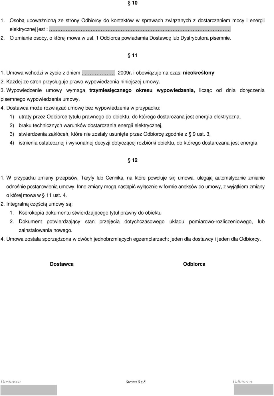 KaŜdej ze stron przysługuje prawo wypowiedzenia niniejszej umowy. 3. Wypowiedzenie umowy wymaga trzymiesięcznego okresu wypowiedzenia, licząc od dnia doręczenia pisemnego wypowiedzenia umowy. 4.
