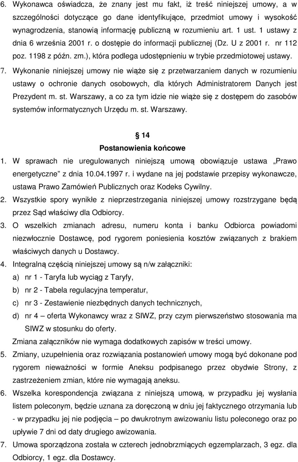 7. Wykonanie niniejszej umowy nie wiąże się z przetwarzaniem danych w rozumieniu ustawy o ochronie danych osobowych, dla których Administratorem Danych jest Prezydent m. st.