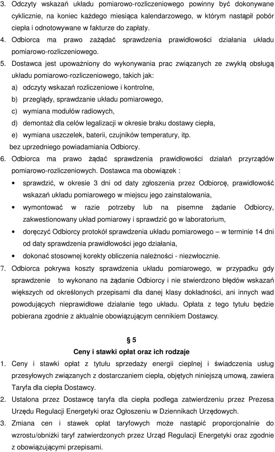 Dostawca jest upoważniony do wykonywania prac związanych ze zwykłą obsługą układu pomiarowo-rozliczeniowego, takich jak: a) odczyty wskazań rozliczeniowe i kontrolne, b) przeglądy, sprawdzanie układu