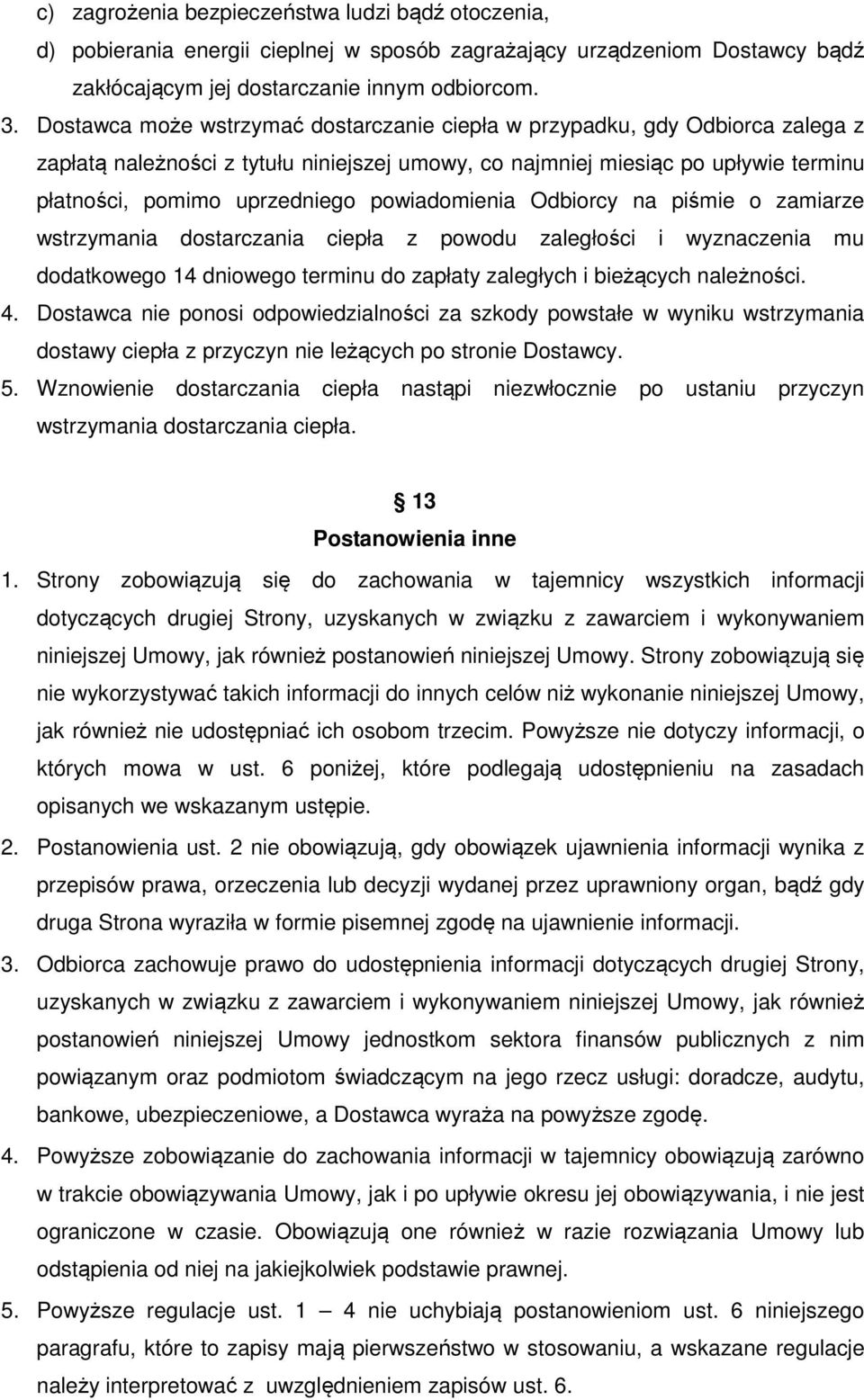 powiadomienia Odbiorcy na piśmie o zamiarze wstrzymania dostarczania ciepła z powodu zaległości i wyznaczenia mu dodatkowego 14 dniowego terminu do zapłaty zaległych i bieżących należności. 4.