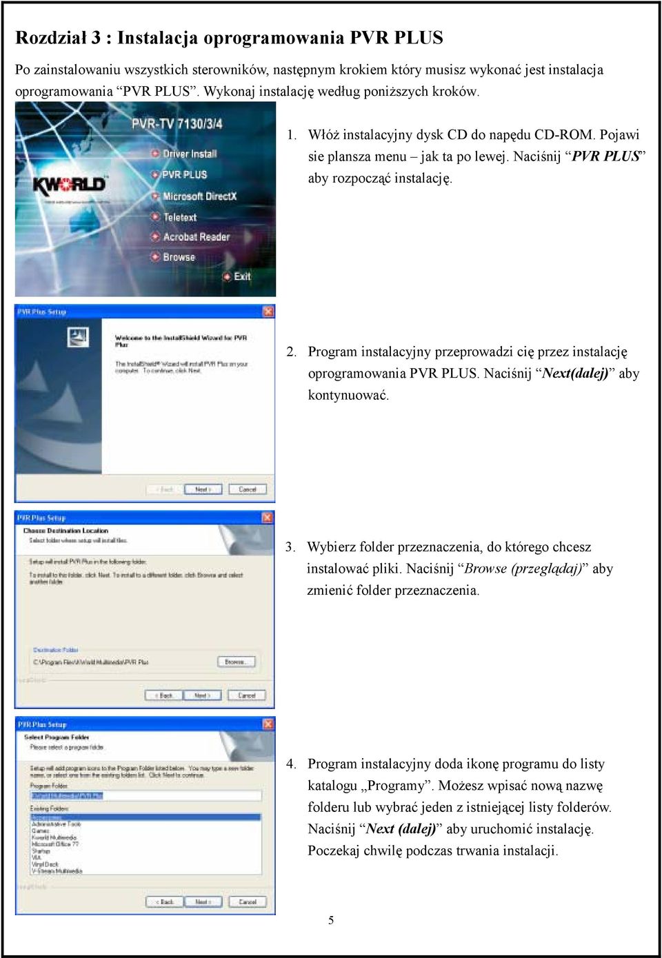 Program instalacyjny przeprowadzi cię przez instalację oprogramowania PVR PLUS. Naciśnij Next(dalej) aby kontynuować. 3. Wybierz folder przeznaczenia, do którego chcesz instalować pliki.