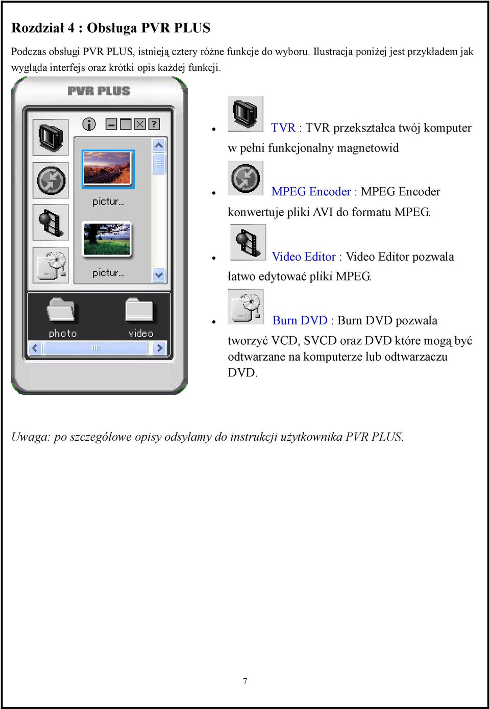 TVR : TVR przekształca twój komputer w pełni funkcjonalny magnetowid MPEG Encoder : MPEG Encoder konwertuje pliki AVI do formatu MPEG.