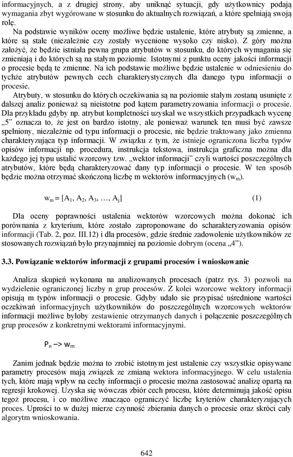 Z góry można założyć, że będzie istniała pewna grupa atrybutów w stosunku, do których wymagania się zmieniają i do których są na stałym poziomie.
