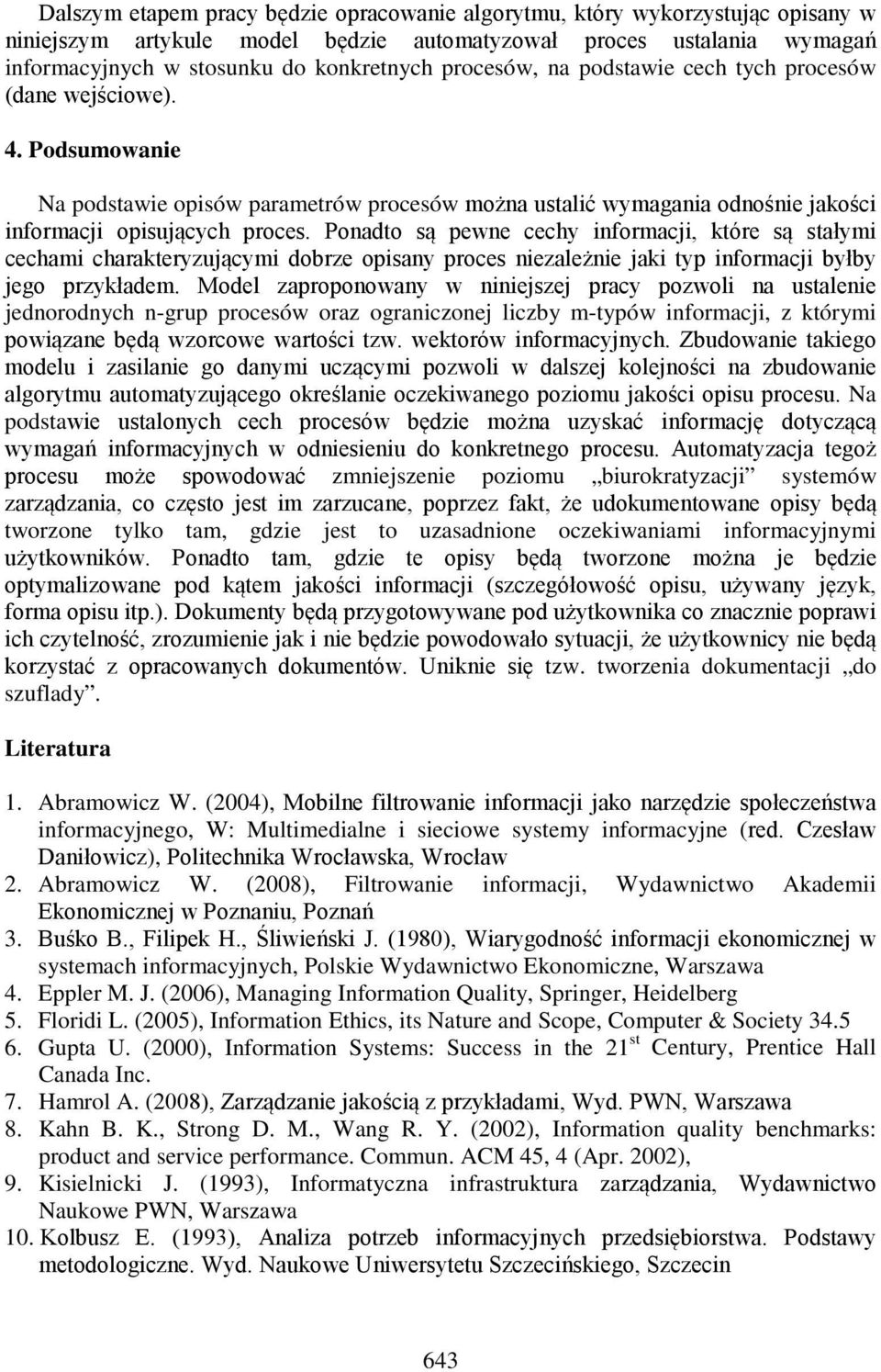 Ponadto są pewne cechy informacji, które są stałymi cechami charakteryzującymi dobrze opisany proces niezależnie jaki typ informacji byłby jego przykładem.
