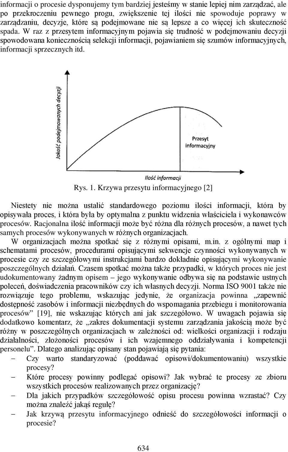 W raz z przesytem informacyjnym pojawia się trudność w podejmowaniu decyzji spowodowana koniecznością selekcji informacji, pojawianiem się szumów informacyjnych, informacji sprzecznych itd. Rys. 1.