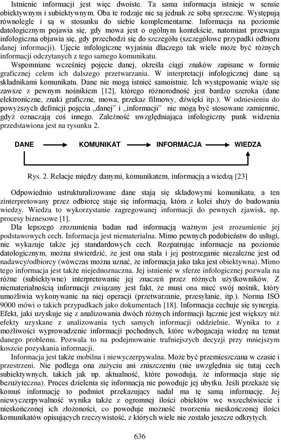 Informacja na poziomie datologicznym pojawia się, gdy mowa jest o ogólnym kontekście, natomiast przewaga infologiczna objawia się, gdy przechodzi się do szczegółu (szczegółowe przypadki odbioru danej