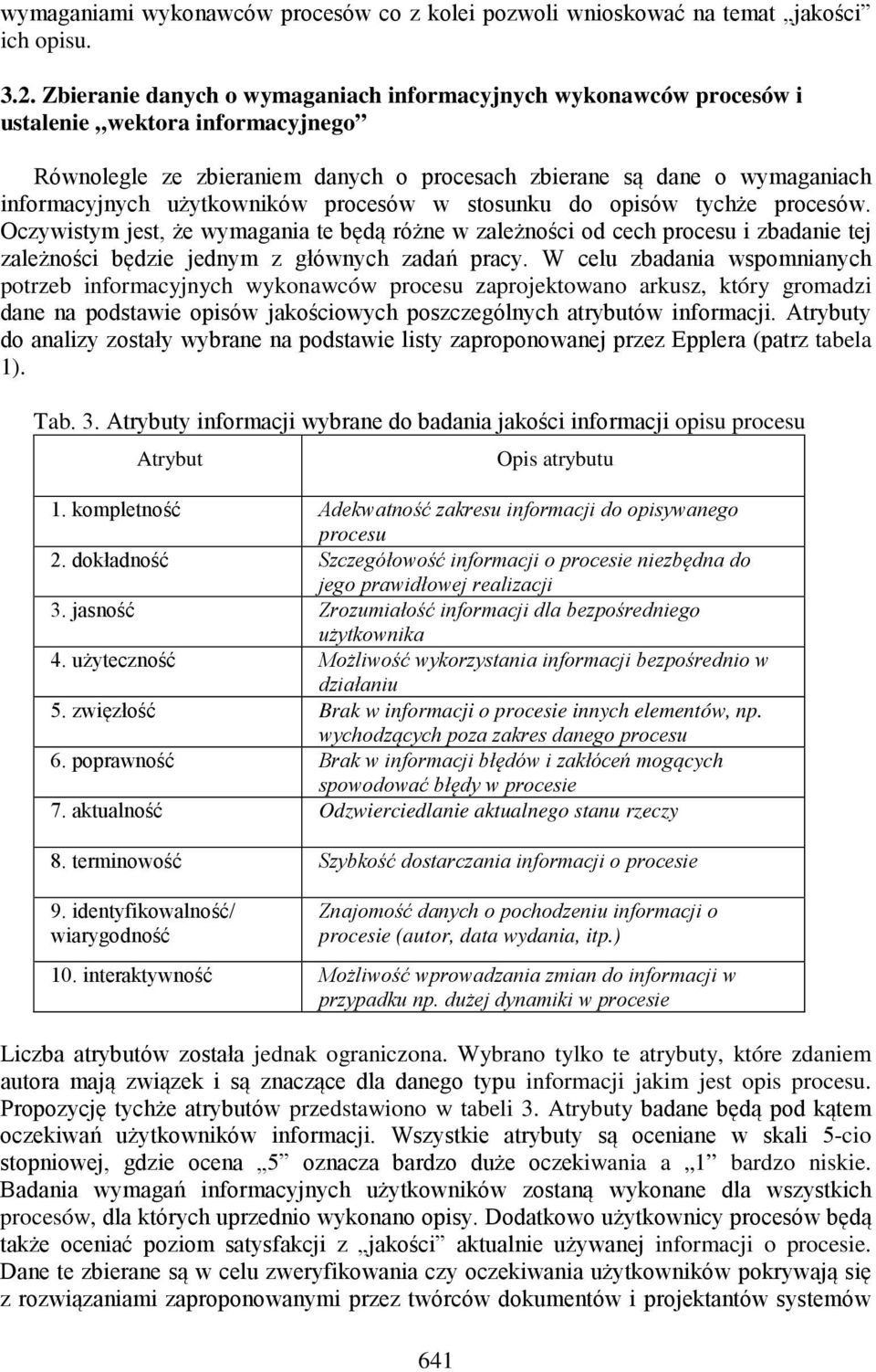 użytkowników procesów w stosunku do opisów tychże procesów. Oczywistym jest, że wymagania te będą różne w zależności od cech procesu i zbadanie tej zależności będzie jednym z głównych zadań pracy.