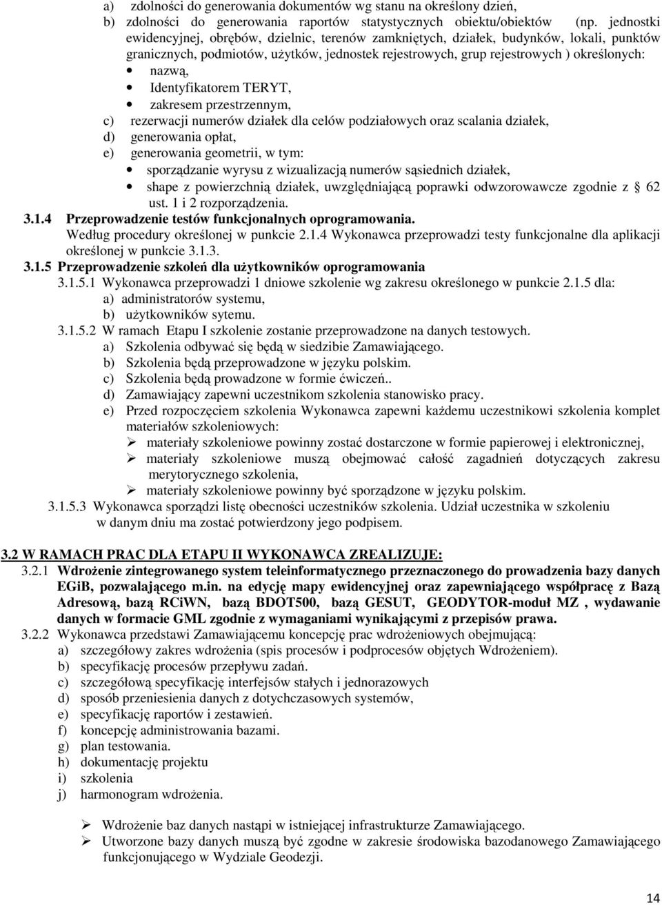 Identyfikatorem TERYT, zakresem przestrzennym, c) rezerwacji numerów działek dla celów podziałowych oraz scalania działek, d) generowania opłat, e) generowania geometrii, w tym: sporządzanie wyrysu z