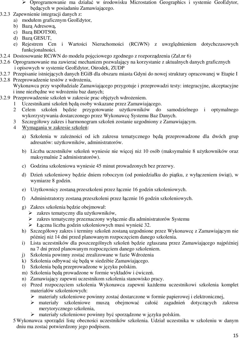 dotychczasowych funkcjonalności. 3.2.4 Dostosowanie RCiWN do modelu pojęciowego zgodnego z rozporządzenia (Zał.nr 6) 3.2.6 Oprogramowanie ma zawierać mechanizm pozwalający na korzystanie z aktualnych danych graficznych i opisowych w systemie GeoEdytor, Ośrodek, ZUDP 3.