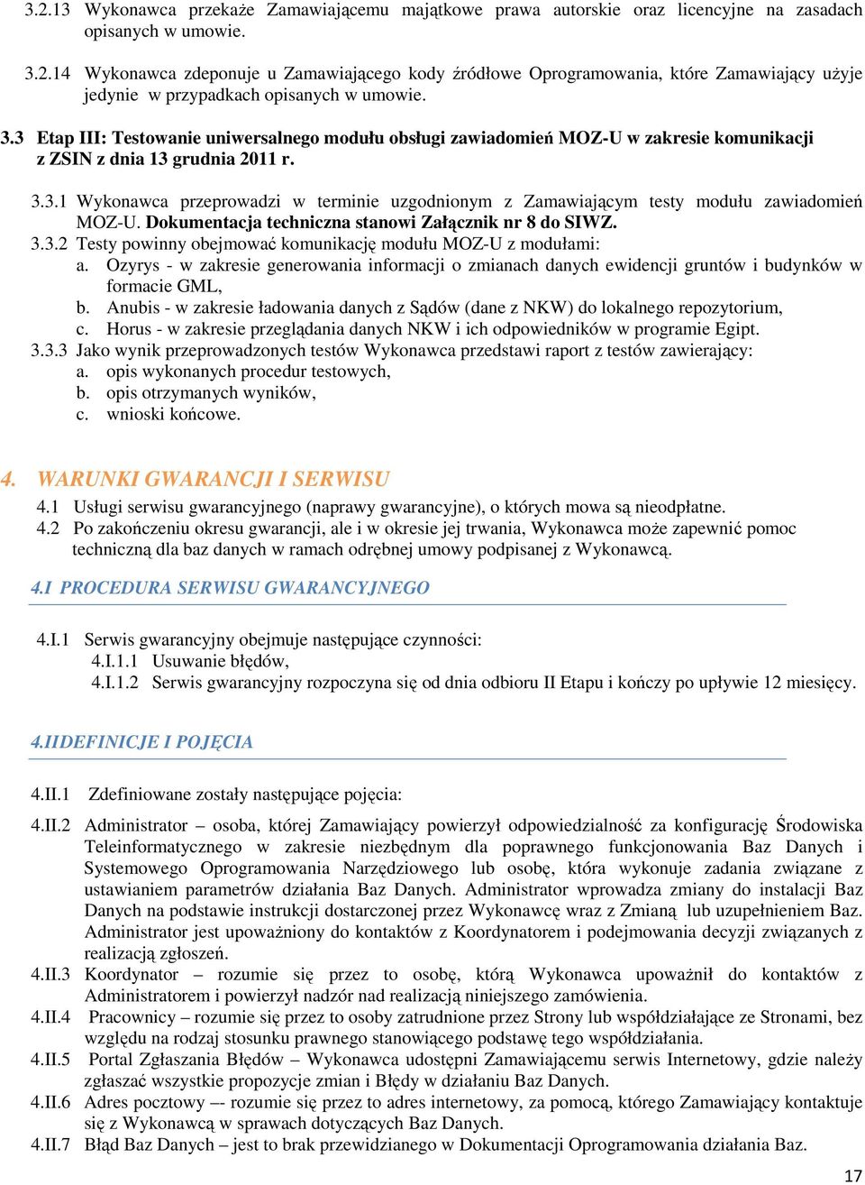 Dokumentacja techniczna stanowi Załącznik nr 8 do SIWZ. 3.3.2 Testy powinny obejmować komunikację modułu MOZ-U z modułami: a.