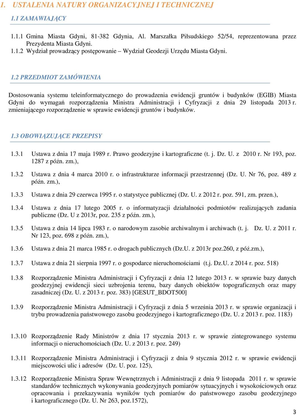 29 listopada 2013 r. zmieniającego rozporządzenie w sprawie ewidencji gruntów i budynków. 1.3 OBOWIĄZUJĄCE PRZEPISY 1.3.1 Ustawa z dnia 17 maja 1989 r. Prawo geodezyjne i kartograficzne (t. j. Dz. U. z 2010 r.
