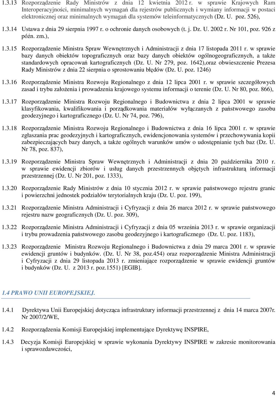 U. poz. 526), 1.3.14 Ustawa z dnia 29 sierpnia 1997 r. o ochronie danych osobowych (t. j. Dz. U. 2002 r. Nr 101, poz. 926 z późn. zm.), 1.3.15 Rozporządzenie Ministra Spraw Wewnętrznych i Administracji z dnia 17 listopada 2011 r.