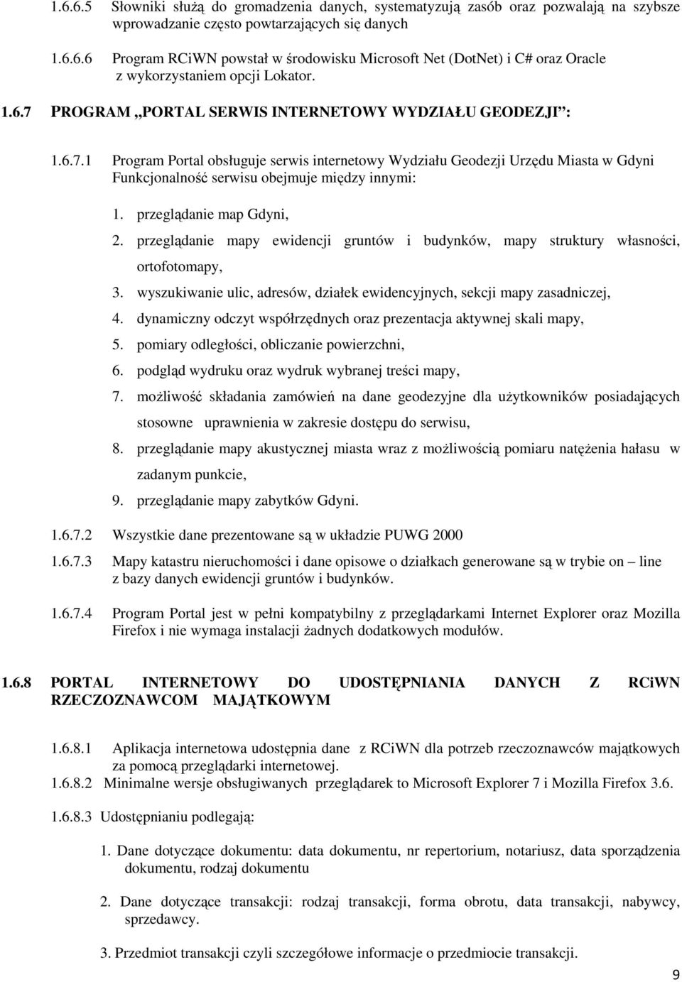 przeglądanie map Gdyni, 2. przeglądanie mapy ewidencji gruntów i budynków, mapy struktury własności, ortofotomapy, 3. wyszukiwanie ulic, adresów, działek ewidencyjnych, sekcji mapy zasadniczej, 4.