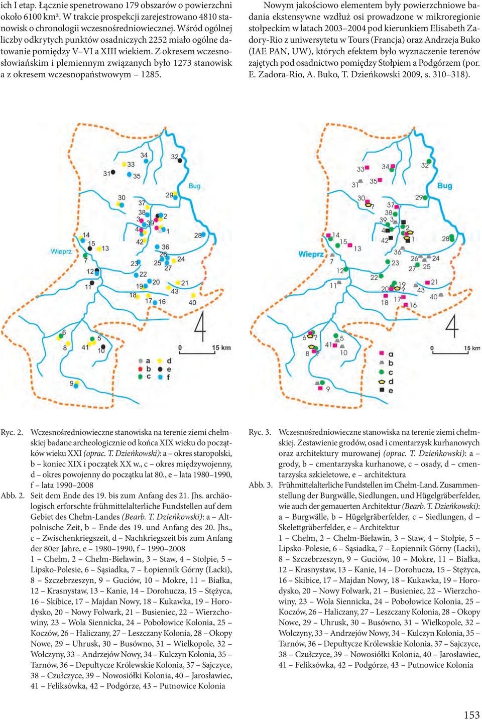 Z okresem wczesnosłowiańskim i plemiennym związanych było 1273 stanowisk a z okresem wczesnopaństwowym 1285.