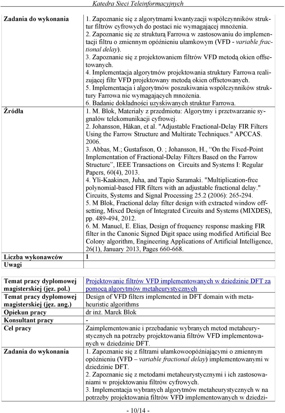 Zapoznanie się z projektowaniem filtrów VFD metodą okien offsetowanych. 4. Implementacja algorytmów projektowania struktury Farrowa reali- zującej filtr VFD projektowany metodą okien offsetowanych. 5.