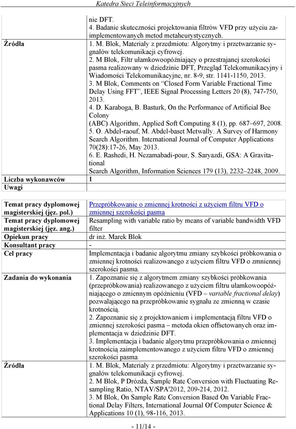 M Blok, Filtr ułamkowoopóźniający o przestrajanej szerokości pasma realizowany w dziedzinie DFT, Przegląd Telekomunikacyjny i Wiadomości Telekomunikacyjne, nr. 8-9, str. 1141-1150, 2013. 3.