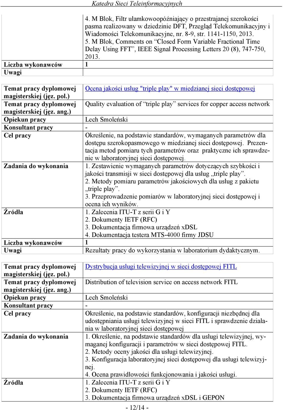 Ocena jakości usług "triple play" w miedzianej sieci dostępowej Quality evaluation of triple play services for copper access network Lech Smoleński - Określenie, na podstawie standardów, wymaganych