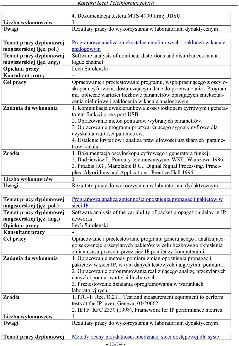 przetestowanie programu, współpracującego z oscyloskopem cyfrowym, dostarczającym dane do przetwarzania.