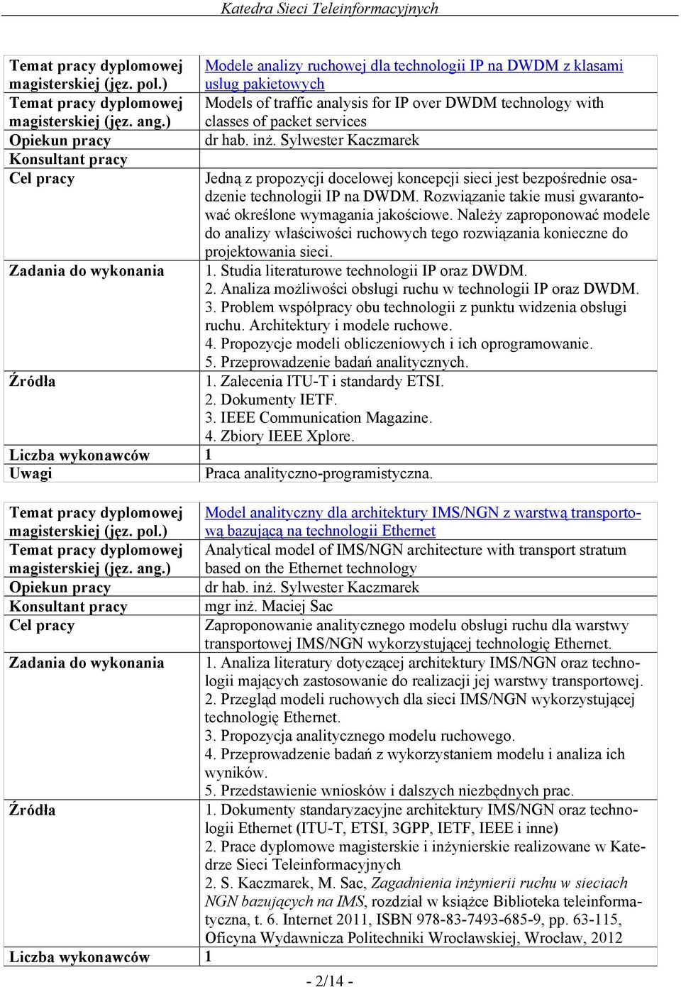 Należy zaproponować do analizy właściwości ruchowych tego rozwiązania konieczne do projektowania sieci. 1. Studia literaturowe technologii IP oraz DWDM. 2.