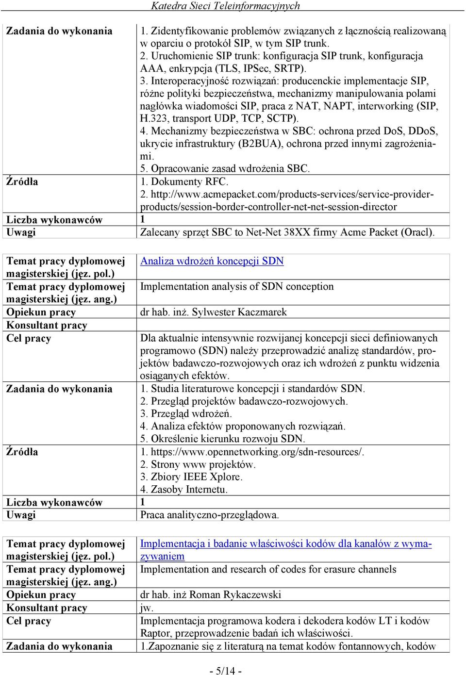 Uruchomienie SIP trunk: konfiguracja SIP trunk, konfiguracja AAA, enkrypcja (TLS, IPSec, SRTP). 3.