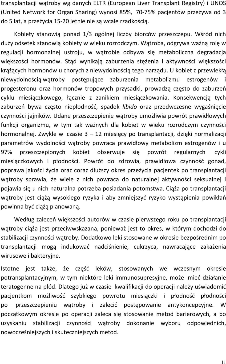 Wątroba, odgrywa ważną rolę w regulacji hormonalnej ustroju, w wątrobie odbywa się metaboliczna degradacja większości hormonów.