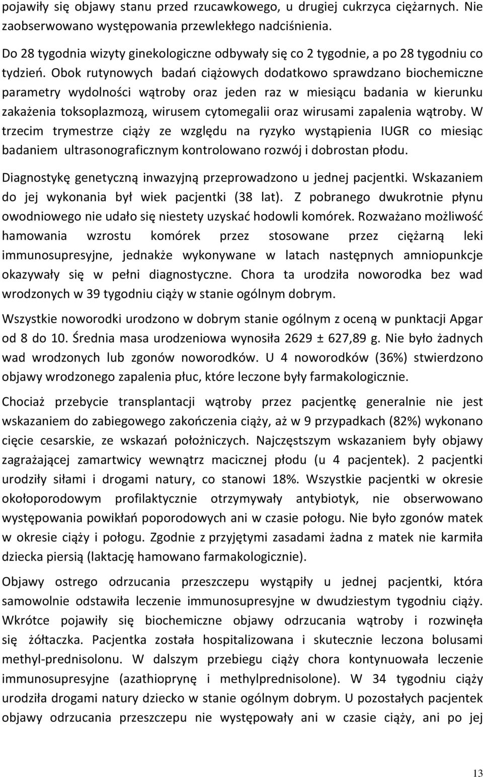 Obok rutynowych badań ciążowych dodatkowo sprawdzano biochemiczne parametry wydolności wątroby oraz jeden raz w miesiącu badania w kierunku zakażenia toksoplazmozą, wirusem cytomegalii oraz wirusami