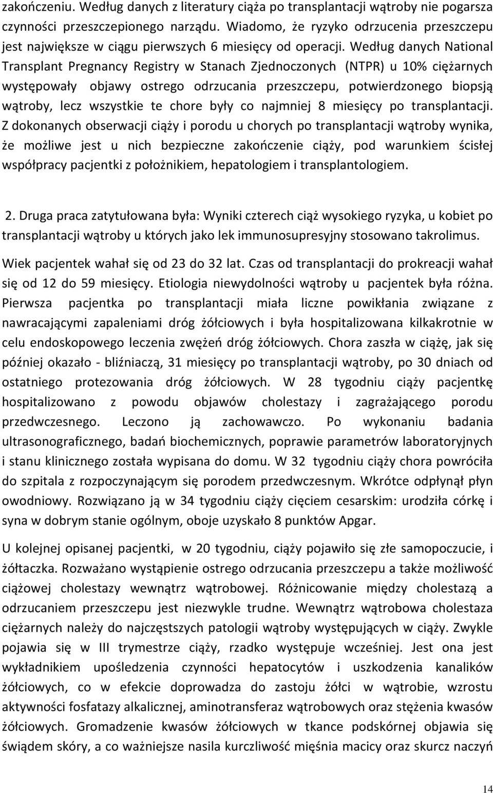 Według danych National Transplant Pregnancy Registry w Stanach Zjednoczonych (NTPR) u 10% ciężarnych występowały objawy ostrego odrzucania przeszczepu, potwierdzonego biopsją wątroby, lecz wszystkie